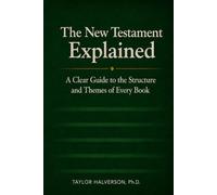 The New Testament Explained: A Book-by-Book Guide for Latter-day Saints (The Bible Explained)