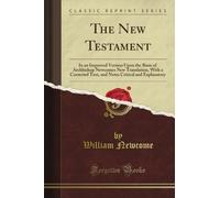 The New Testament: In an Improved Version Upon the Basis of Archbishop Newcome's New Translation, With a Corrected Text, and Notes Critical and Explanatory (Classic Reprint)