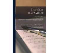 The New Testament: In an Improved Version Upon the Basis of Archbishop Newcome's new Translation, With a Corrected Text, and Notes Critical and Explanatory