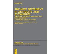 The New Testament in Antiquity and Byzantium: Traditional and Digital Approaches to its Texts and Editing. A Festschrift for Klaus Wachtel: 52 (Arbeiten zur Neutestamentlichen Textforschung, 52)
