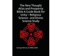 The New Thought Atlas and Prosperity Bible A Guide Book for Unity - Religious Science - and Divine Science Study