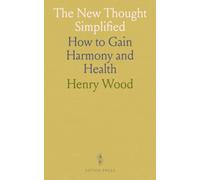 The New Thought Simplified: How to Gain Harmony and Health