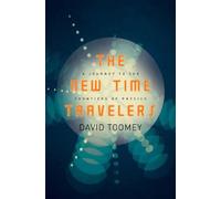 The New Time Travelers - A Journey to the Frontiers of Physics