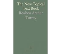 The New Topical Text Book: A Scripture Text Book for the Use of Ministers, Teachers, and All Christian Workers