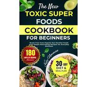 THE NEW TOXIC SUPER FOODS COOKBOOK FOR BEGINNERS: Break Free from Popular but Harmful Foods with Simple Nourishing Recipes for Everyday Wellness