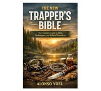 The New Trapper’s Bible: The Complete Guide to Skills, Techniques, and Ethical Practices