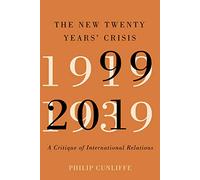 The New Twenty Years' Crisis : A Critique of International Relations, 1999-2019