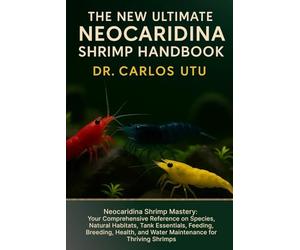The New Ultimate Neocaridina Shrimp Handbook for Beginners & Pros: Neocaridina Shrimp Mastery: Your Comprehensive Reference on Species, Natural ... and Water Maintenance for Thriving Shrimps