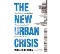 The New Urban Crisis: Gentrification, Housing Bubbles, Growing Inequality, and What We Can Do About It