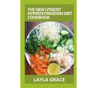 The New Utmost Hyperthyroidism Diet Cookbook: 50+ Comprehensive Guide Recipes For Healing Hyperthyroidism and Hashimoto's Relief