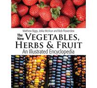 The New Vegetables, Herbs & Fruit: An Illustrated Encyclopedia