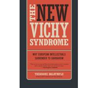 The New Vichy Syndrome : Why European Intellectuals Surrender to Barbarism