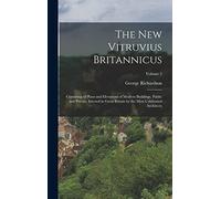 The New Vitruvius Britannicus: Consisting of Plans and Elevations of Modern Buildings, Public and Private, Erected in Great Britain by the Most Celebrated Architects; Volume 2