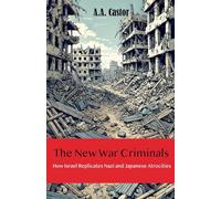 The New War Criminals: How Israel Replicates Nazi and Japanese Atrocities