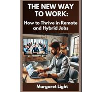 The New Way to Work: How to Thrive in Remote and Hybrid Jobs.: Master remote and hybrid work with strategies for productivity, balance and career success.