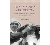 The New Woman in Uzbekistan: Islam, Modernity, and Unveiling under Communism