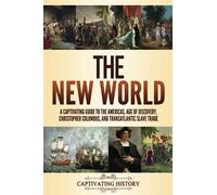 The New World: A Captivating Guide to the Americas, Age of Discovery, Christopher Columbus, and Transatlantic Slave Trade (Exploring U.S. History)