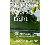 The New World Light-Poetic Affirmations to Create Heaven on Earth