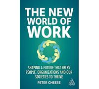 The New World of Work: Shaping a Future that Helps People, Organizations and Our Societies to Thrive