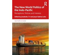The New World Politics of the Indo-Pacific: Perceptions, Policies and Interests (Indo-Pacific in Context)