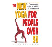 The New Yoga for People Over 50: A Comprehensive Guide for Midlife & Older Beginners