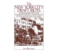 The New York City Draft Riots: Their Significance for American Society and Politics in the Age of the Civil War