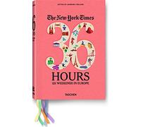 The New York Times: 36 Hours 125 Weekends in Europe: Dream Weekends with Practical Itineraries from Paris to Perm