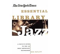 The New York Times Essential Library: Jazz: A Critic's Guide to the 100 Most Important Recordings