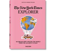 The New York Times Explorer. 100 Dream Trips Around the World From the Algarve t