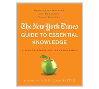 The New York Times Guide to Essential Knowledge: A Desk Reference for the Curious Mind