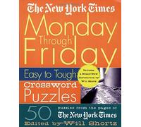The New York Times Monday Through Friday Easy to Tough Crossword Puzzles: 50 Puzzles from the Pages of the New York Times (New York Times Crossword Puzzles)