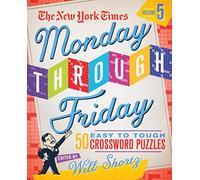 The New York Times Monday Through Friday Easy to Tough Crossword Puzzles Volume 5: 50 Puzzles from the Pages of the New York Times
