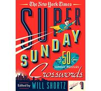 The New York Times Super Sunday Crosswords Volume 1: 50 Sunday Puzzles