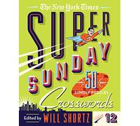 The New York Times Super Sunday Crosswords Volume 12: 50 Sunday Puzzles (The New York Times Super Sunday Crosswords, 12)