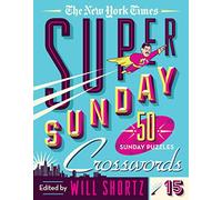 The New York Times Super Sunday Crosswords Volume 15: 50 Sunday Puzzles (New York Times Super Sunday Crosswords, 15)