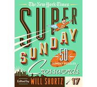 The New York Times Super Sunday Crosswords Volume 17: 50 Sunday Puzzles (New York Times Super Sunday Crosswords, 17)