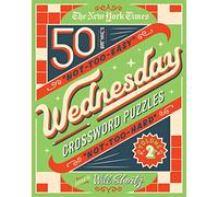 The New York Times Wednesday Crossword Puzzles Volume 2: 50 Not-Too-Easy, Not-Too-Hard Crossword Puzzles (The New York Times Wednesday Crossword Puzzles, 2)