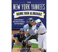 The New York Yankees Home Run Almanac: The Bronx Bombers' Most Historic, Unusual, and Titanic Dingers