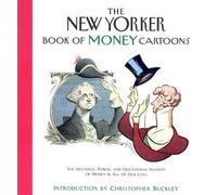 The New Yorker Book of Money Cartoons: The Influence Power and Occasional Insanity of Money in All of Our Lives