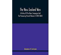 The New Zealand Wars, A History Of The Maori Campaigns And The Pioneering Period (Volume I) (1845-1864)