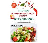 THE NEW ZERO POINT NO COUNT MEALS DIET COOKBOOK: Step-By-Step Guidance For Preparing Nutritious, Filling Meals In Minimal Time