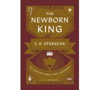 The Newborn King: 25 Devotions for Advent from C.H. Spurgeon (A Christmas Devotional on the Birth of Jesus with Daily Prayers, Reflection Questions, & Insights from Charles H. Spurgeon’s Sermons)