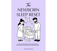 The Newborn Sleep Reset: A Practical Guide to Safer Sleep, Night Wakings, Gentle Routines & More Rest for Exhausted Parents