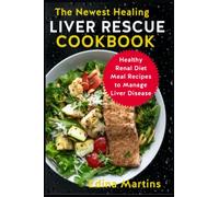 The Newest Healing Liver Rescue Cookbook: Healthy Renal Diet Meal Recipes to Manage Liver Disease