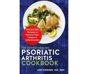 The Newest Healing Psoriatic Arthritis Cookbook: Healthy Diet Recipes to Reverse Pain, Fatigue & Inflammation