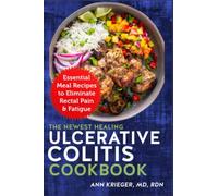 The Newest Healing Ulcerative Colitis Cookbook: Essential Meal Recipes to Eliminate Rectal Pain & Fatigue