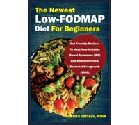 The Newest Low-FODMAP Diet For Beginners: Gut Friendly Recipes To Heal Your Irritable Bowel Syndrome (IBS) And Small Intestinal Bacterial Overgrowth (SIBO)