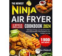 The Newest Ninja Air Fryer Cookbook 2024: 1900 Days of Crispy, Low Oil Air Fryer Recipes to Enjoy Healthier Fried Favorites for Any Occasion and Age