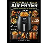 THE NEWEST NINJA FOODI AIR FRYER COOKBOOK FOR BEGINNERS: Effortless and delicious recipe for your air fryer | perfect for every meal with over 1000 dishes to enjoy ( BONUS 60 DAYS MEAL PLAN )
