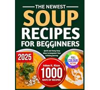 THE NEWEST SOUP RECIPES FOR BEGINNERS: Quick and Tasty Soup Ideas to Jumpstart Your Culinary Journey
